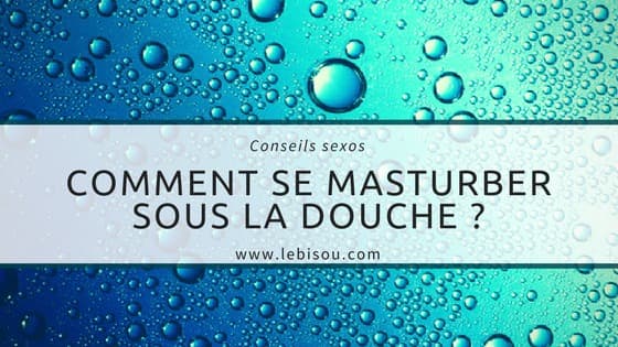 Comment se masturber sous la douche ?