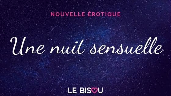 nouvelle érotique nuit sensuelle